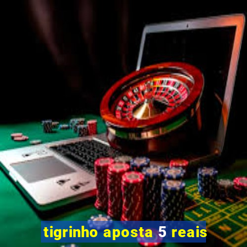 tigrinho aposta 5 reais