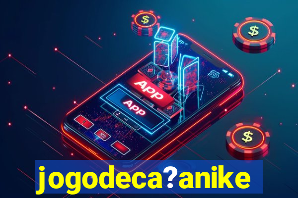 jogodeca?anike