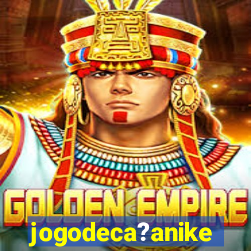 jogodeca?anike