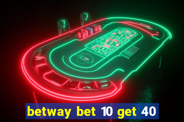 betway bet 10 get 40