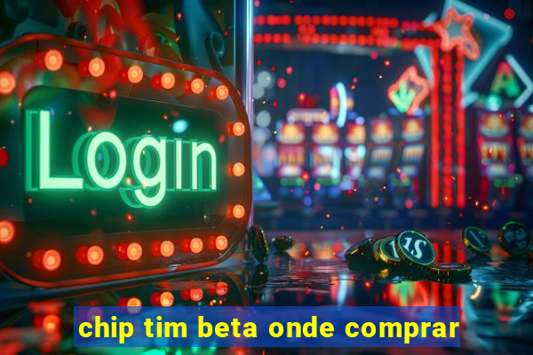 chip tim beta onde comprar