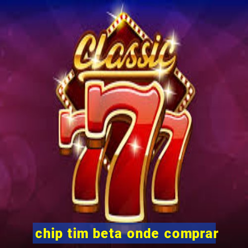 chip tim beta onde comprar