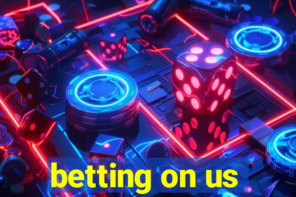 betting on us