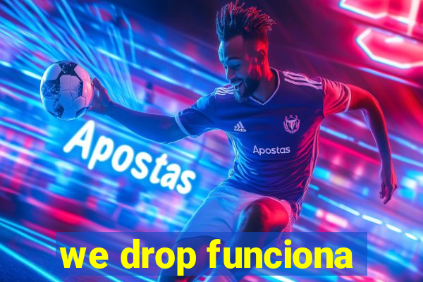 we drop funciona