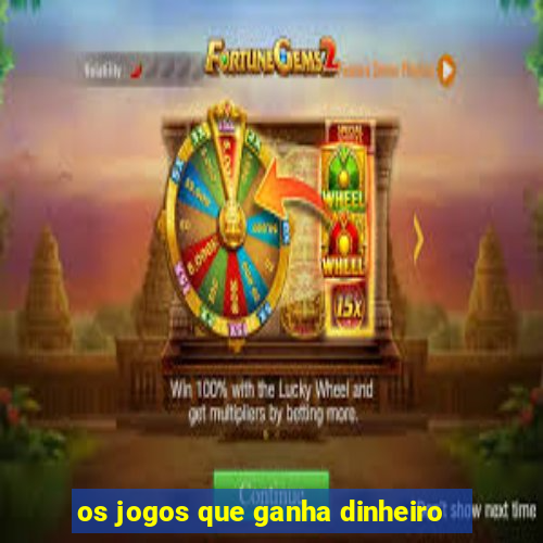 os jogos que ganha dinheiro