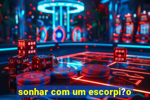 sonhar com um escorpi?o