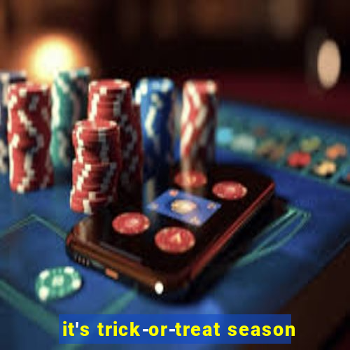 it's trick-or-treat season