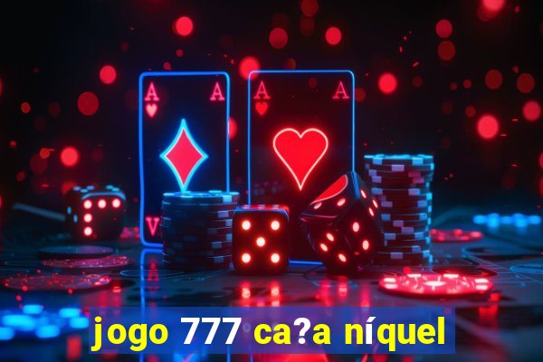 jogo 777 ca?a níquel