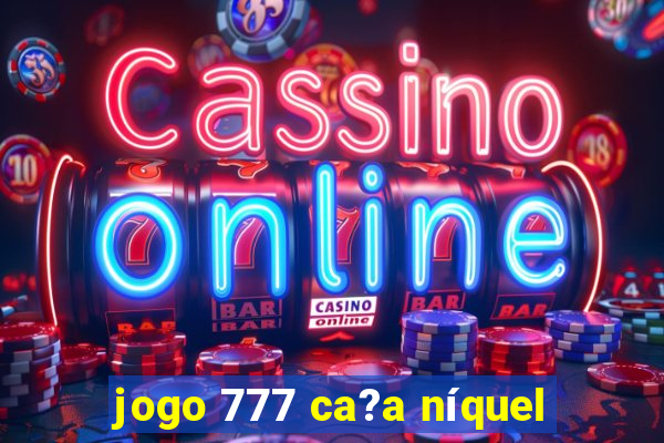 jogo 777 ca?a níquel