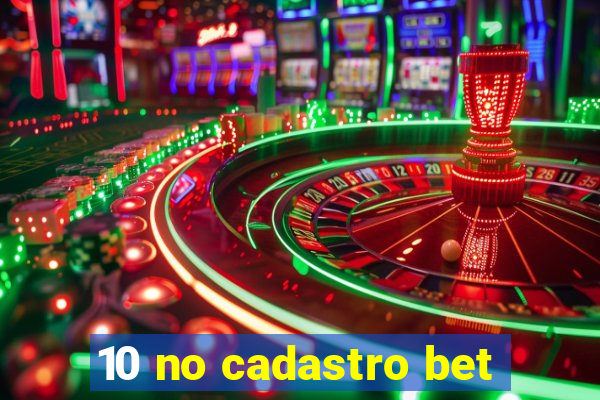 10 no cadastro bet