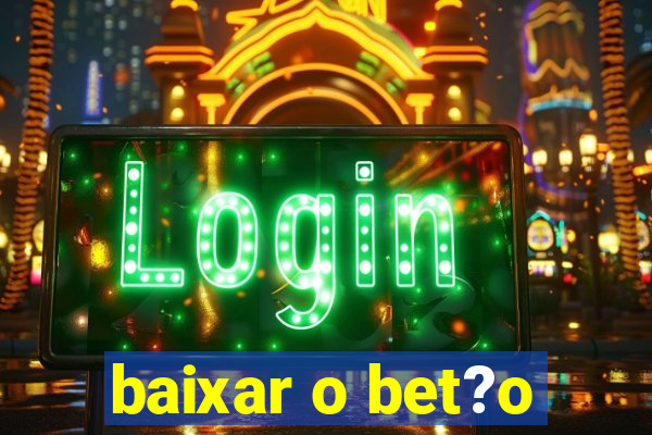 baixar o bet?o