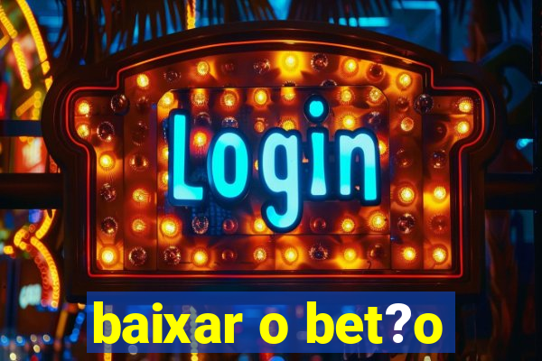 baixar o bet?o