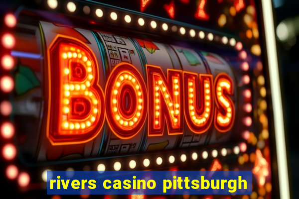 rivers casino pittsburgh