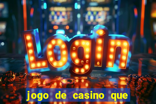 jogo de casino que da dinheiro