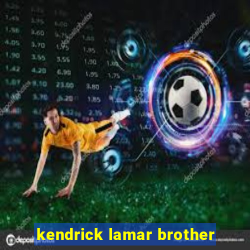 kendrick lamar brother