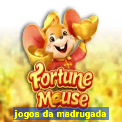 jogos da madrugada