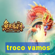 troco vamos