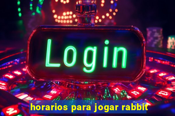 horarios para jogar rabbit