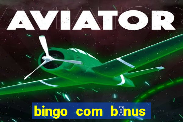 bingo com b么nus gr谩tis no cadastro