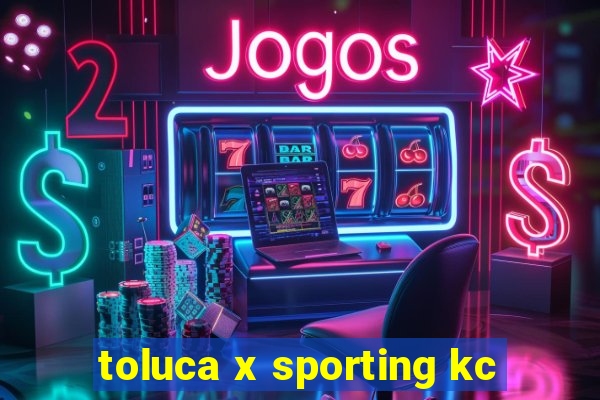 toluca x sporting kc