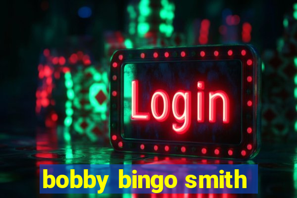 bobby bingo smith