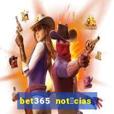 bet365 not铆cias de hoje