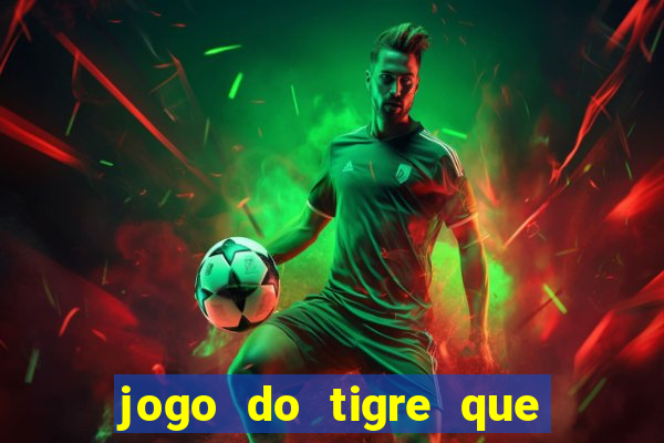 jogo do tigre que nao precisa depositar dinheiro