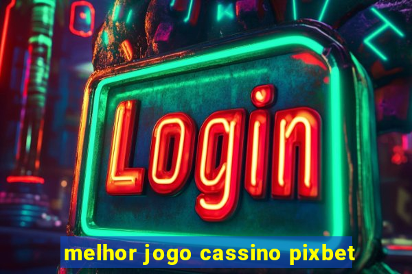 melhor jogo cassino pixbet