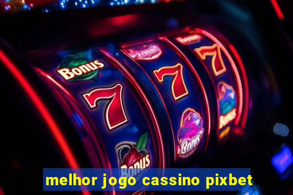 melhor jogo cassino pixbet