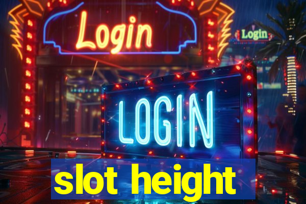 slot height