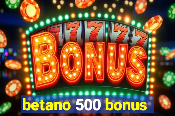 betano 500 bonus