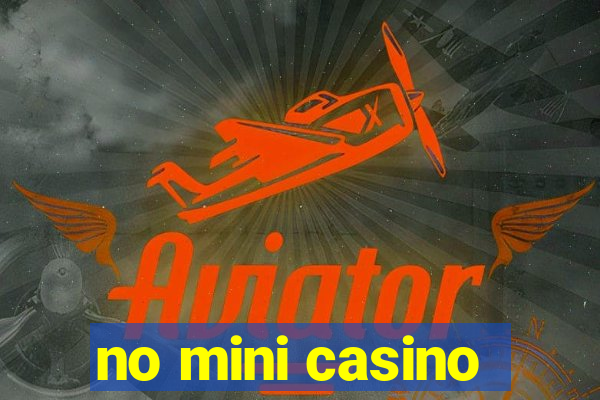 no mini casino