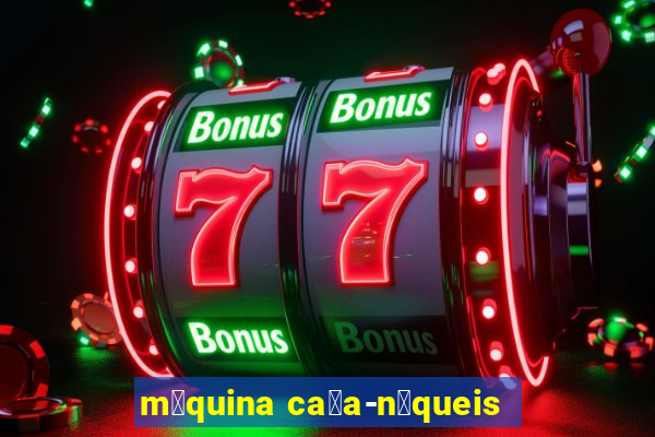 m谩quina ca莽a-n铆queis