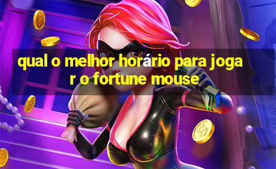 qual o melhor horário para jogar o fortune mouse