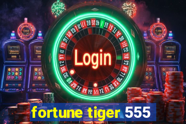 fortune tiger 555