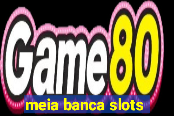 meia banca slots