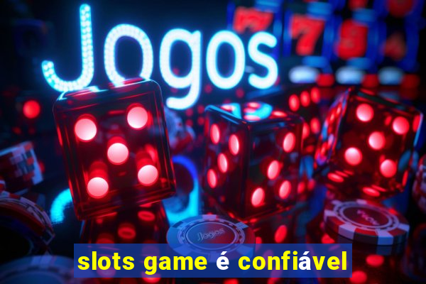 slots game é confiável