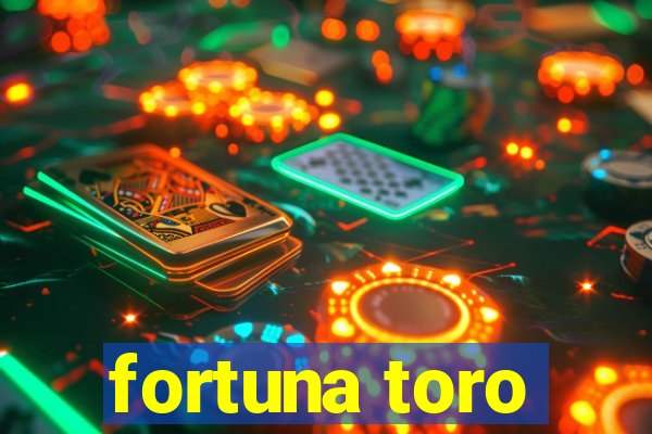 fortuna toro