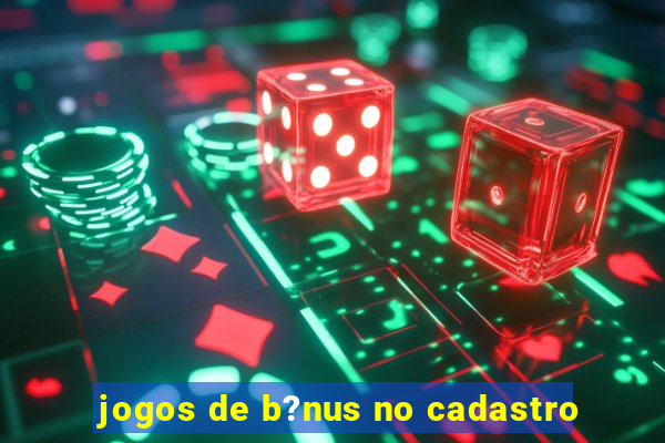 jogos de b?nus no cadastro