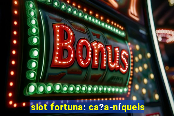 slot fortuna: ca?a-níqueis