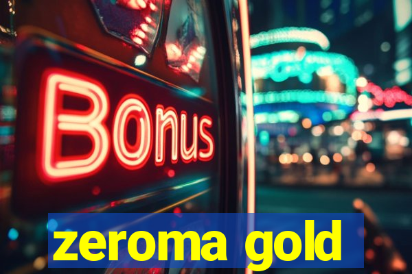 zeroma gold