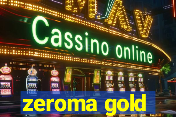 zeroma gold