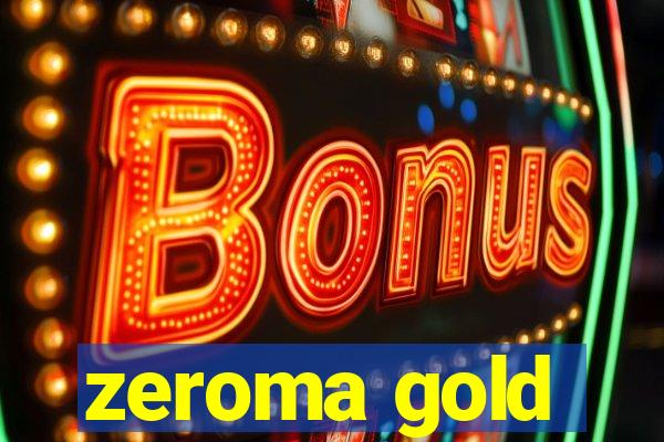 zeroma gold