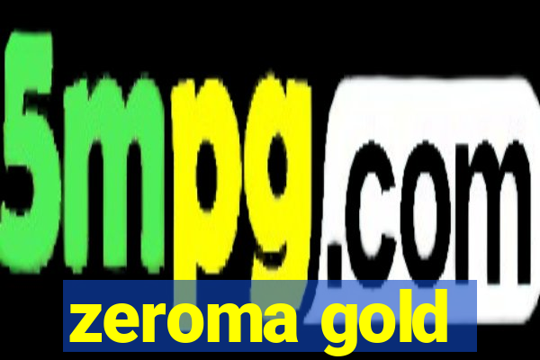 zeroma gold