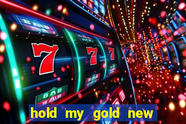 hold my gold new slot release