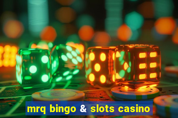 mrq bingo & slots casino