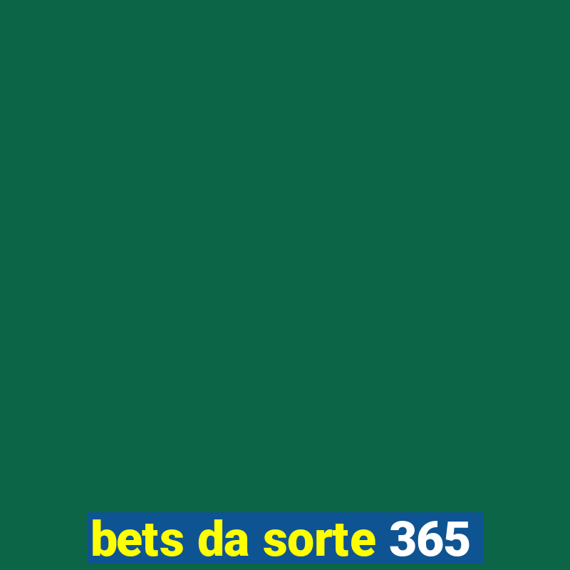 bets da sorte 365