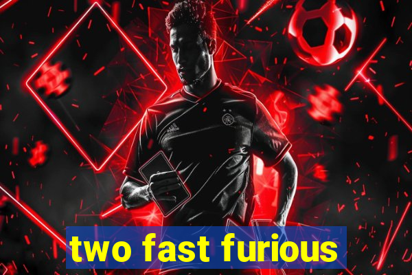 two fast furious