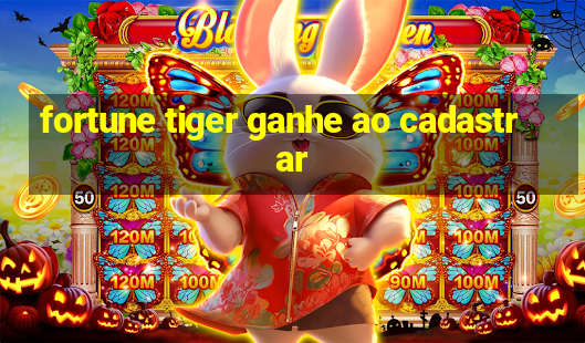 fortune tiger ganhe ao cadastrar