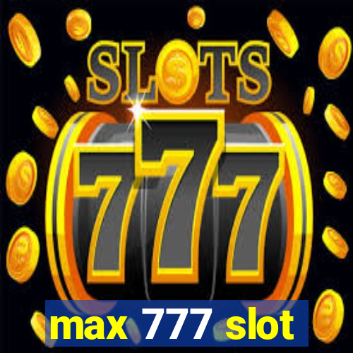 max 777 slot